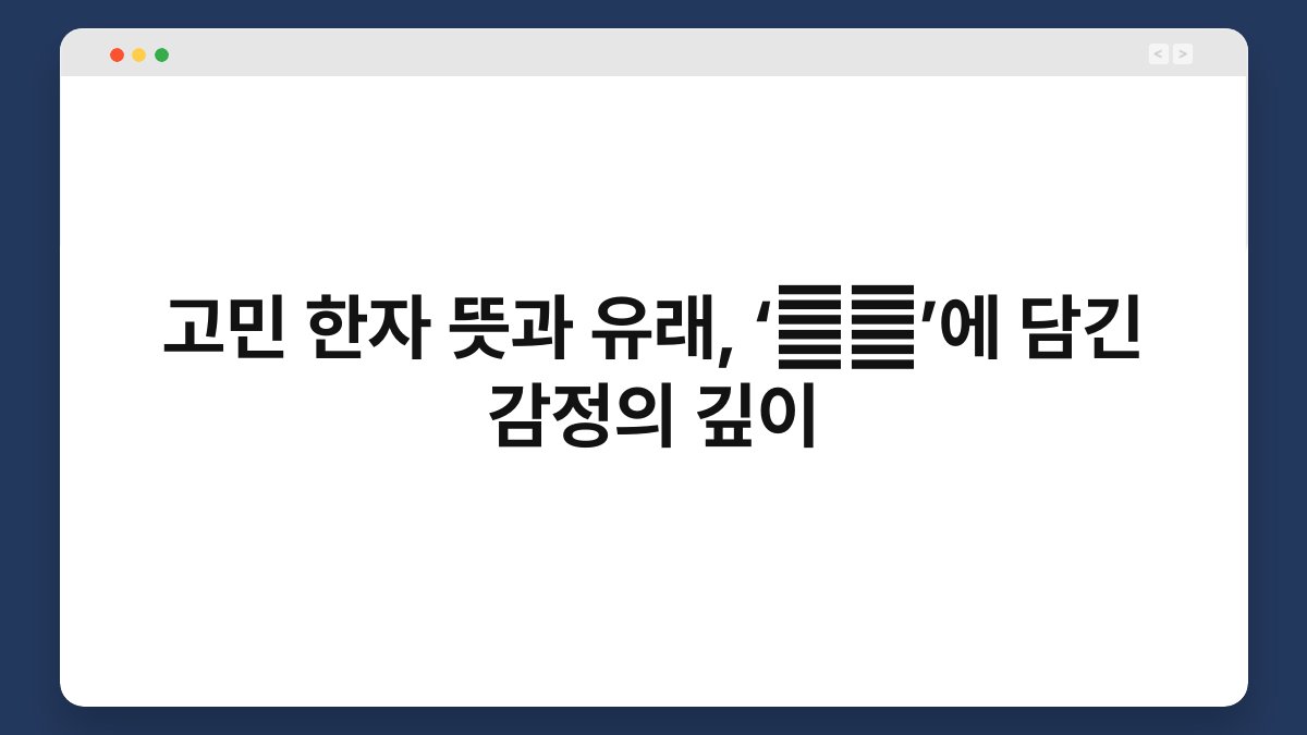 고민 한자 뜻과 유래, ‘苦悶’에 담긴 감정의 깊이