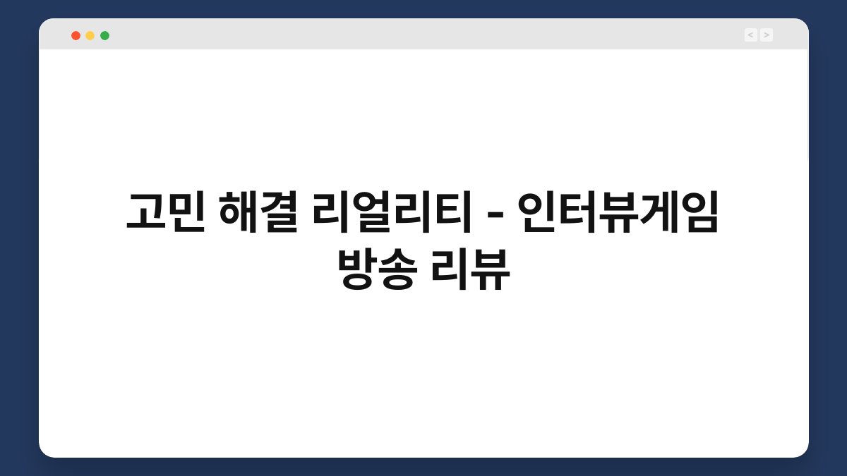 고민 해결 리얼리티 – 인터뷰게임 방송 리뷰