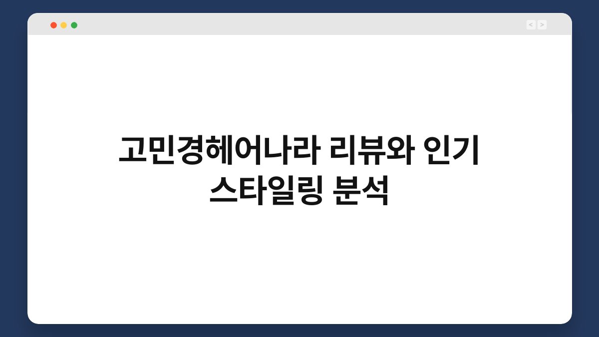 고민경헤어나라 리뷰와 인기 스타일링 분석