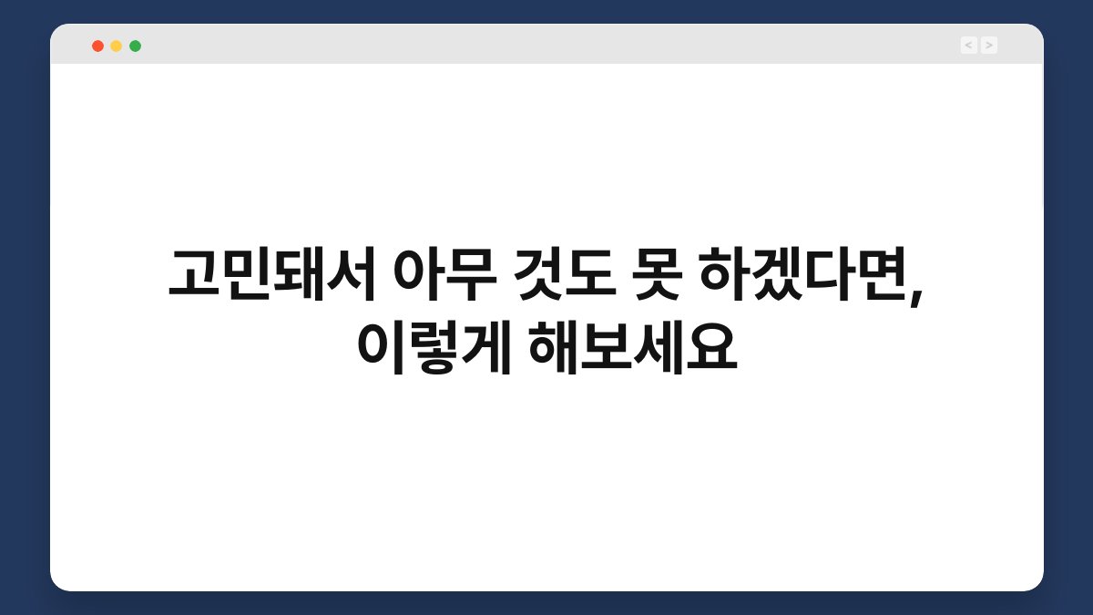 고민돼서 아무 것도 못 하겠다면, 이렇게 해보세요