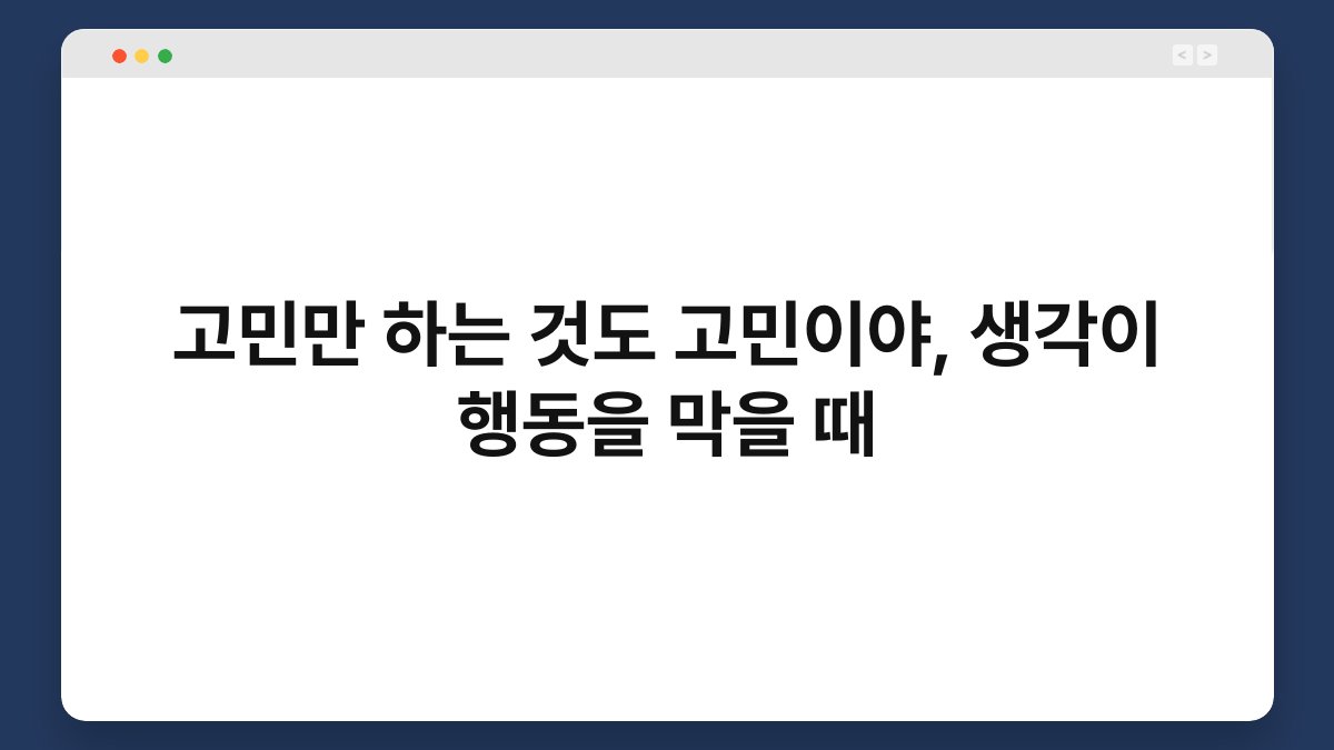 고민만 하는 것도 고민이야, 생각이 행동을 막을 때
