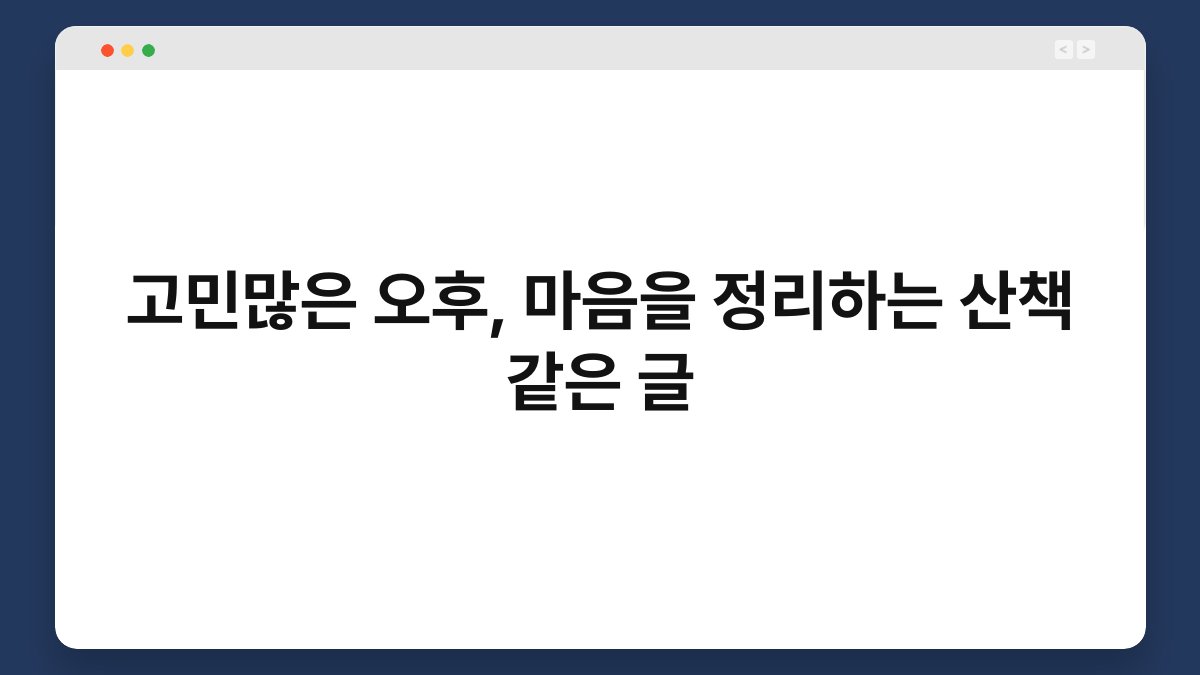 고민많은 오후, 마음을 정리하는 산책 같은 글