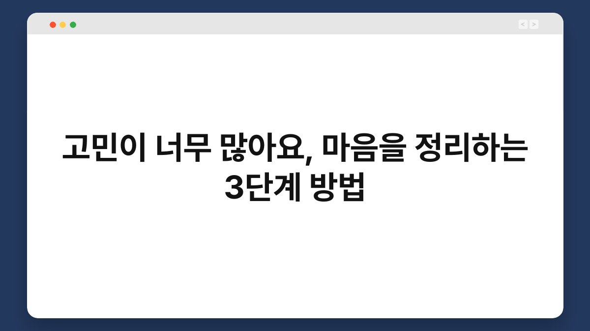 고민이 너무 많아요, 마음을 정리하는 3단계 방법