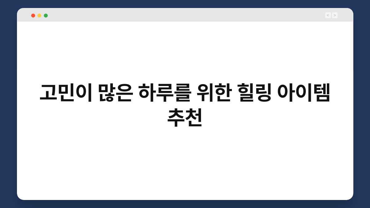 고민이 많은 하루를 위한 힐링 아이템 추천