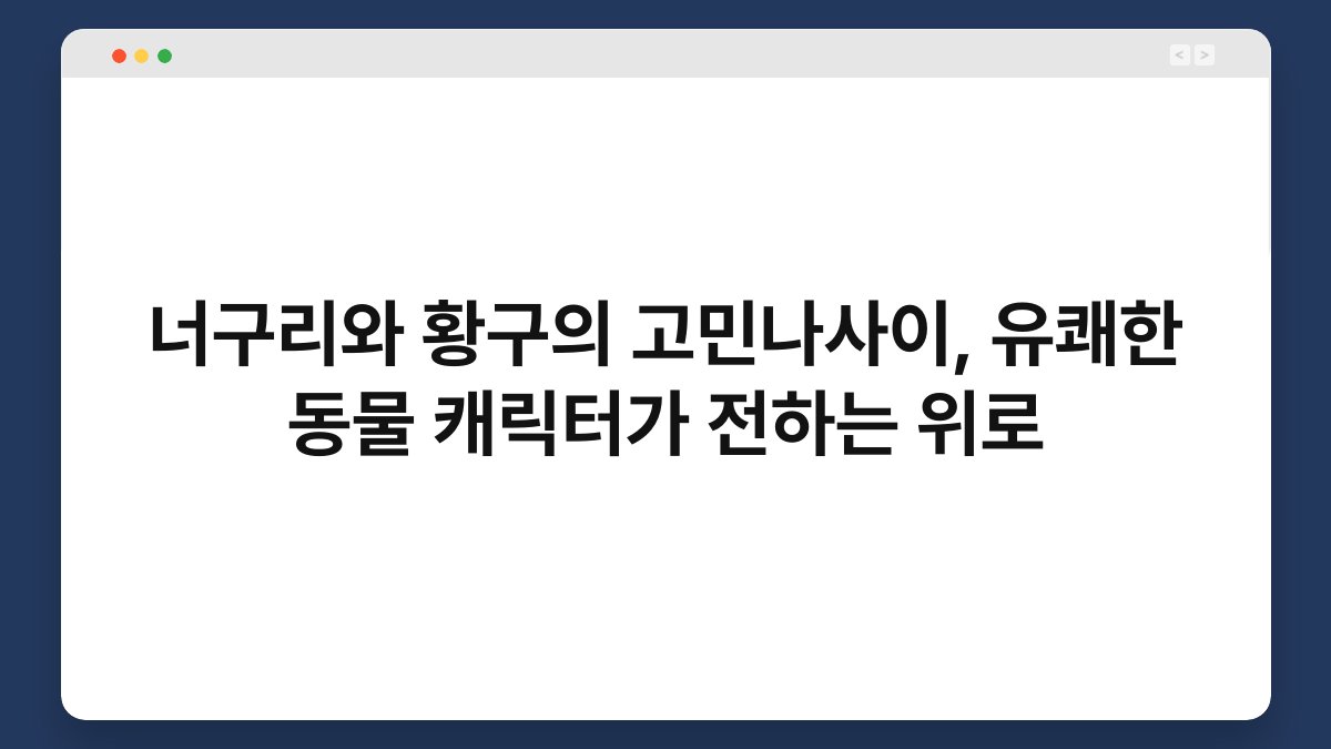 너구리와 황구의 고민나사이, 유쾌한 동물 캐릭터가 전하는 위로