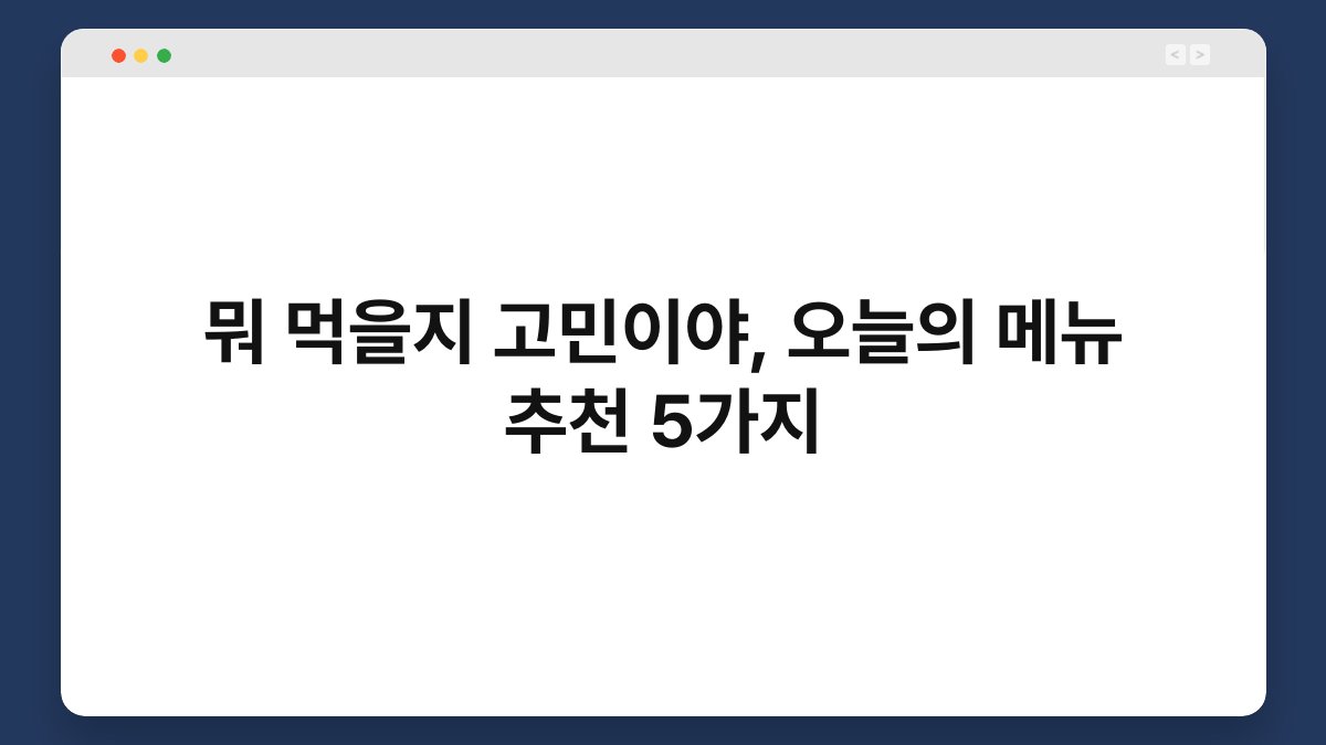 뭐 먹을지 고민이야, 오늘의 메뉴 추천 5가지