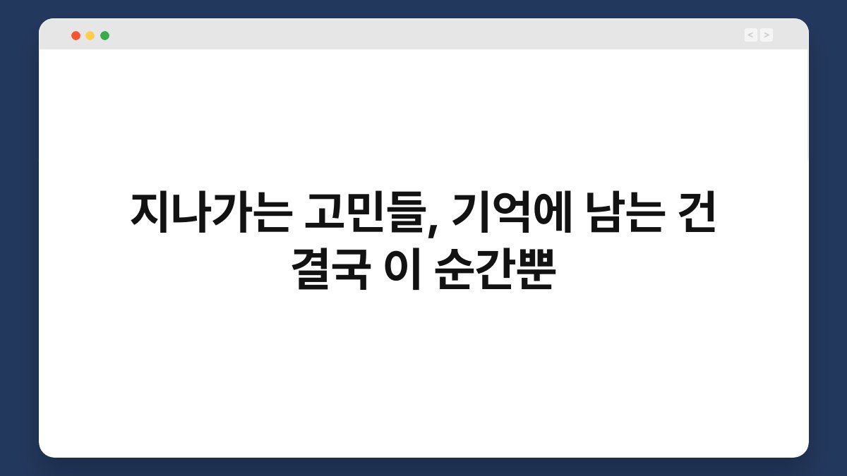 지나가는 고민들, 기억에 남는 건 결국 이 순간뿐