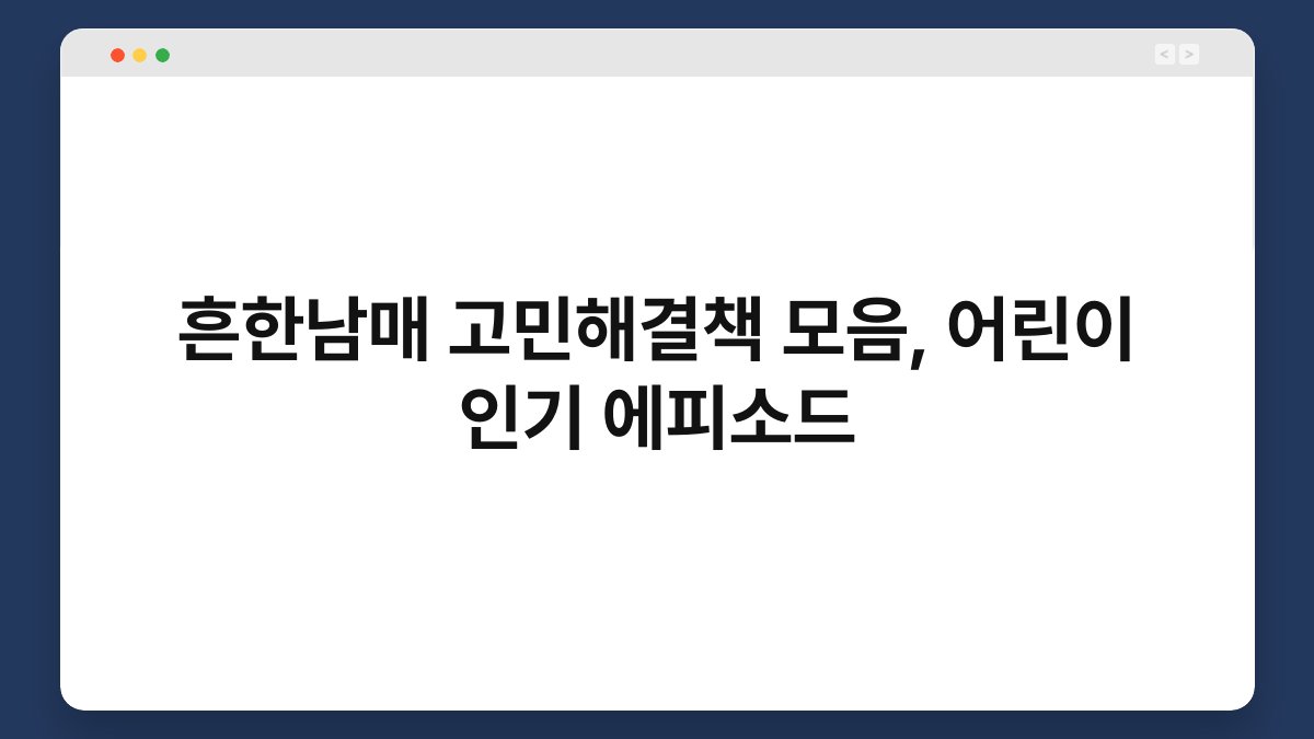 흔한남매 고민해결책 모음, 어린이 인기 에피소드